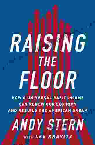Raising The Floor: How A Universal Basic Income Can Renew Our Economy And Rebuild The American Dream