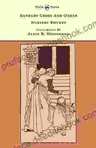 Banbury Cross And Other Nursery Rhymes Illustrated By Alice B Woodward (The Banbury Cross Series)